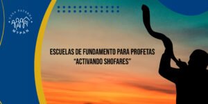 Escuelas de Fundamento para Profetas “Activando Shofares”